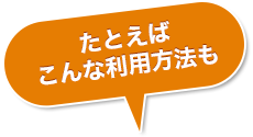 たとえばこんな利用方法も